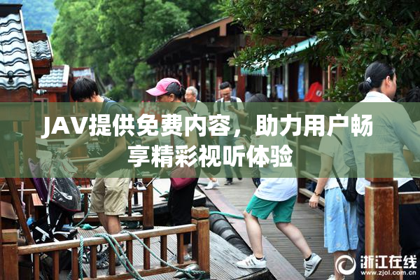 JAV提供免费内容，助力用户畅享精彩视听体验