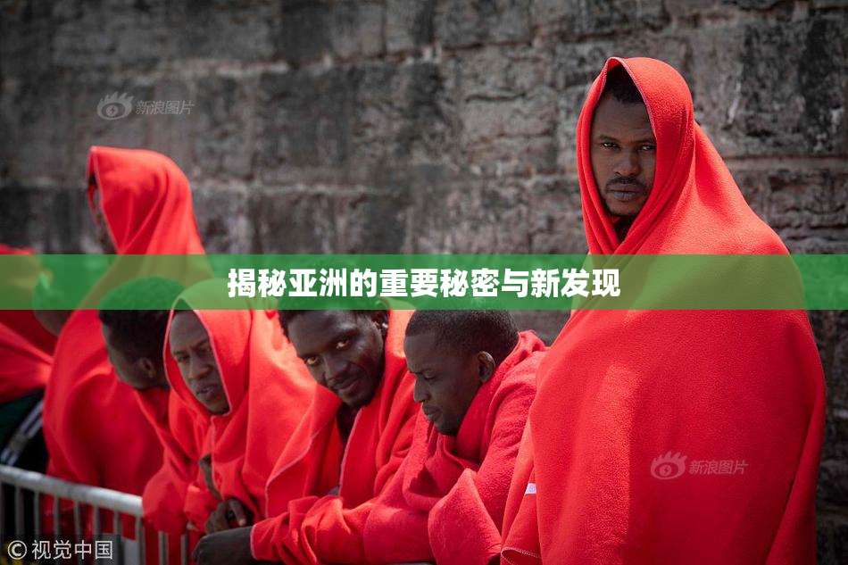 揭秘亚洲的重要秘密与新发现
