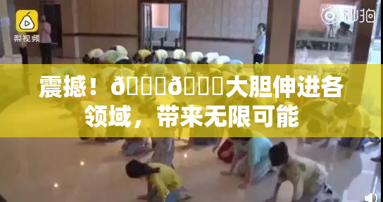 震撼！🐔🐔大胆伸进各领域，带来无限可能