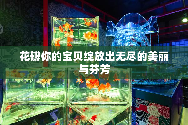 花瓣你的宝贝绽放出无尽的美丽与芬芳