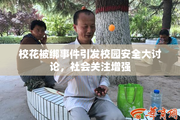 校花被绑事件引发校园安全大讨论，社会关注增强