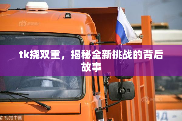tk挠双重，揭秘全新挑战的背后故事