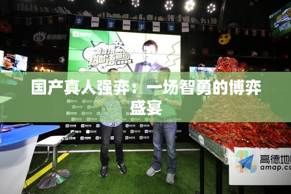国产真人强弈：一场智勇的博弈盛宴