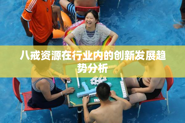 八戒资源在行业内的创新发展趋势分析