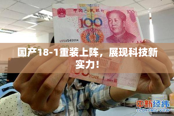 国产18-1重装上阵，展现科技新实力！