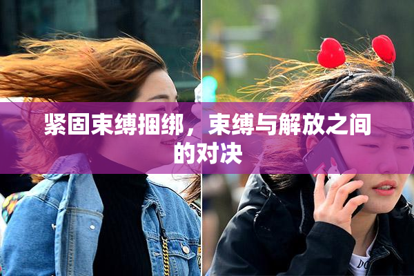 紧固束缚捆绑，束缚与解放之间的对决