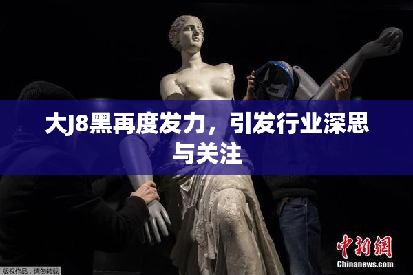 大J8黑再度发力，引发行业深思与关注