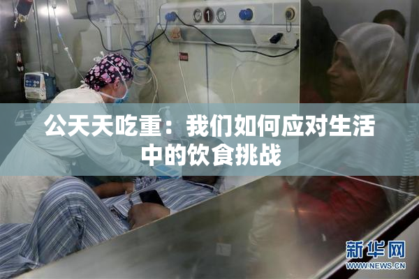公天天吃重：我们如何应对生活中的饮食挑战