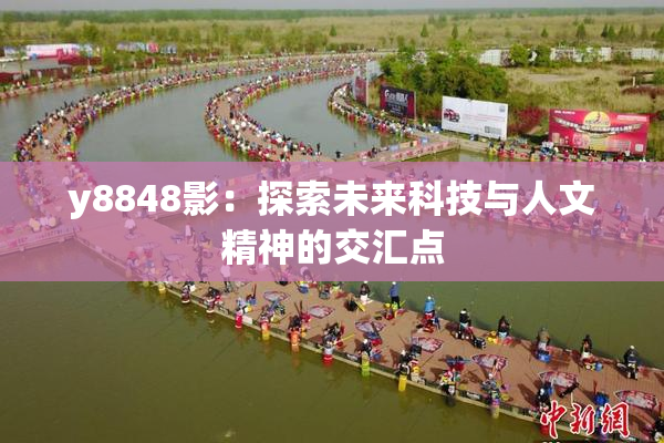 y8848影：探索未来科技与人文精神的交汇点
