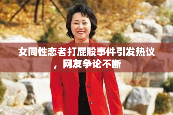 女同性恋者打屁股事件引发热议，网友争论不断