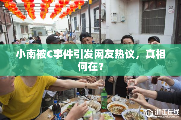 小南被C事件引发网友热议，真相何在？