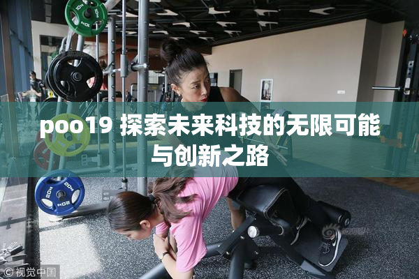 poo19 探索未来科技的无限可能与创新之路