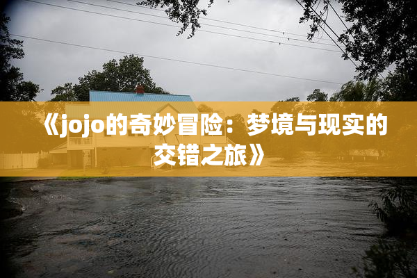 《jojo的奇妙冒险：梦境与现实的交错之旅》