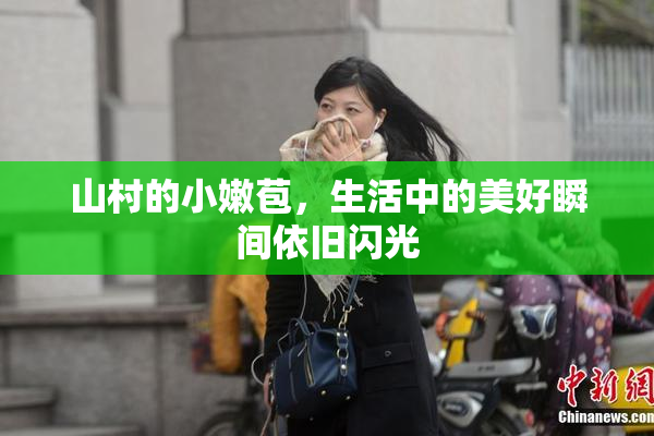 山村的小嫩苞，生活中的美好瞬间依旧闪光