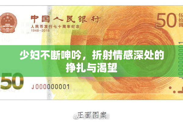少妇不断呻吟，折射情感深处的挣扎与渴望