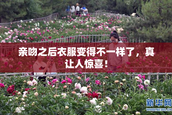 亲吻之后衣服变得不一样了，真让人惊喜！