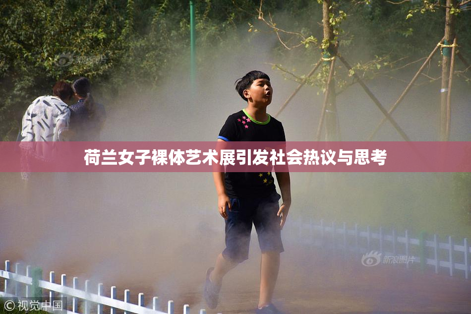 荷兰女子裸体艺术展引发社会热议与思考
