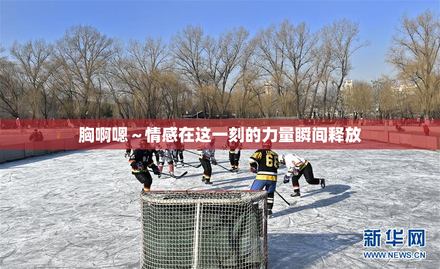 胸啊嗯～情感在这一刻的力量瞬间释放
