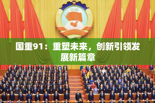 国重91：重塑未来，创新引领发展新篇章