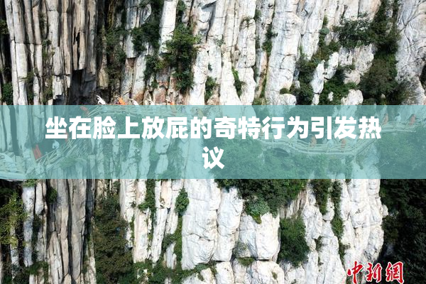 坐在脸上放屁的奇特行为引发热议