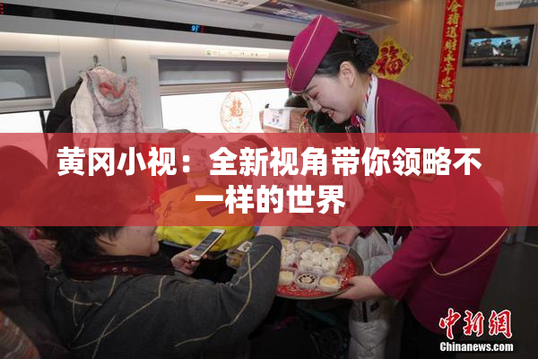 黄冈小视：全新视角带你领略不一样的世界