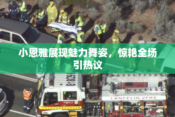 小恩雅展现魅力舞姿，惊艳全场引热议