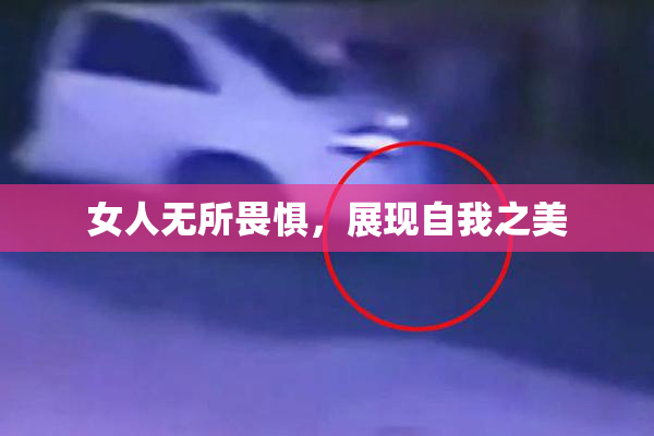 女人无所畏惧，展现自我之美