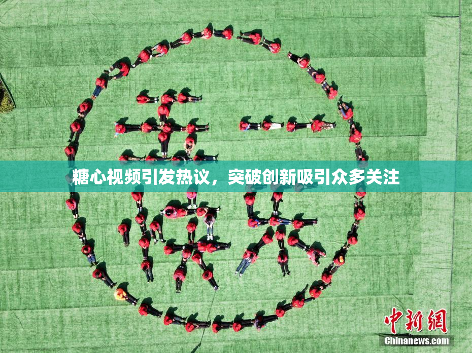 糖心视频引发热议，突破创新吸引众多关注