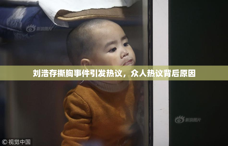 刘浩存撕胸事件引发热议，众人热议背后原因