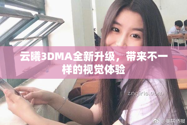 云曦3DMA全新升级，带来不一样的视觉体验