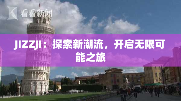 JIZZJI：探索新潮流，开启无限可能之旅