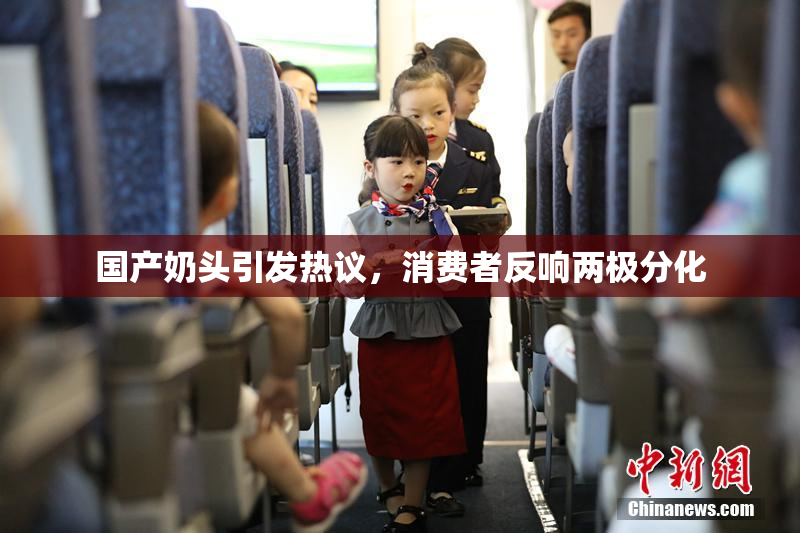 国产奶头引发热议，消费者反响两极分化