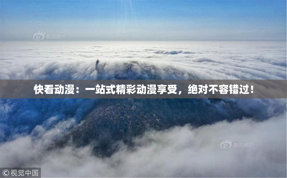 快看动漫：一站式精彩动漫享受，绝对不容错过！