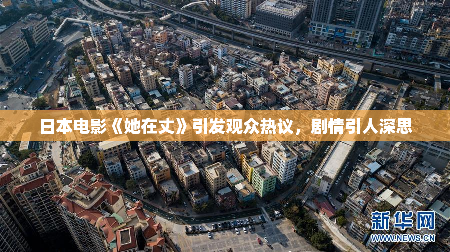 日本电影《她在丈》引发观众热议，剧情引人深思