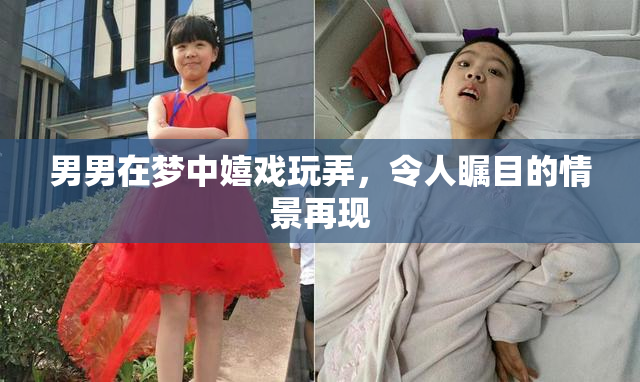 男男在梦中嬉戏玩弄，令人瞩目的情景再现