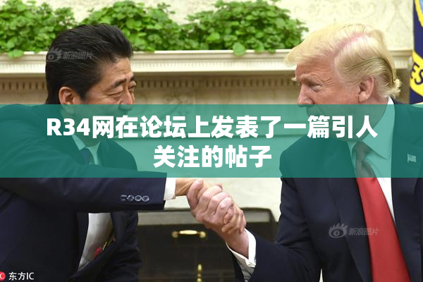 R34网在论坛上发表了一篇引人关注的帖子
