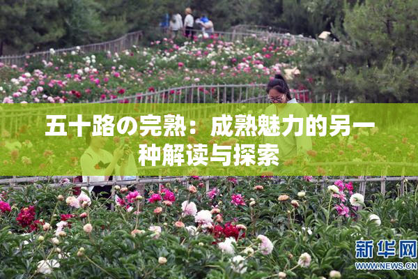 五十路の完熟：成熟魅力的另一种解读与探索