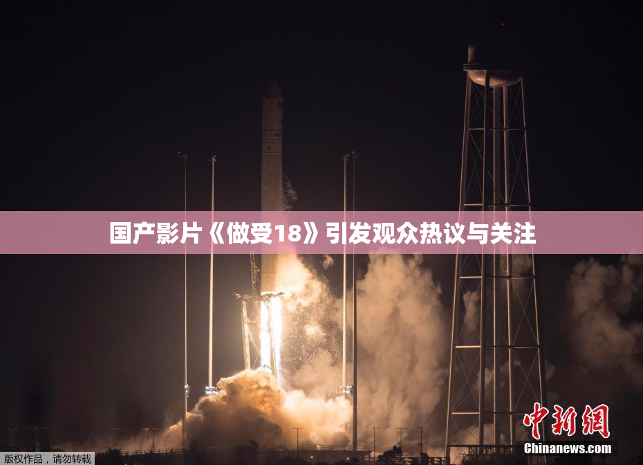 国产影片《做受18》引发观众热议与关注