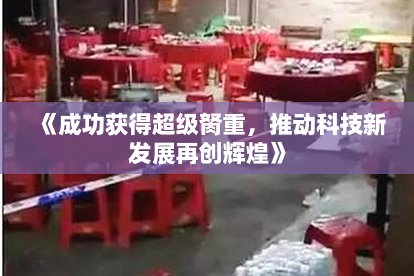 《成功获得超级胬重，推动科技新发展再创辉煌》