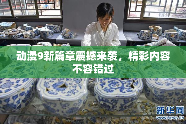 动漫9新篇章震撼来袭，精彩内容不容错过