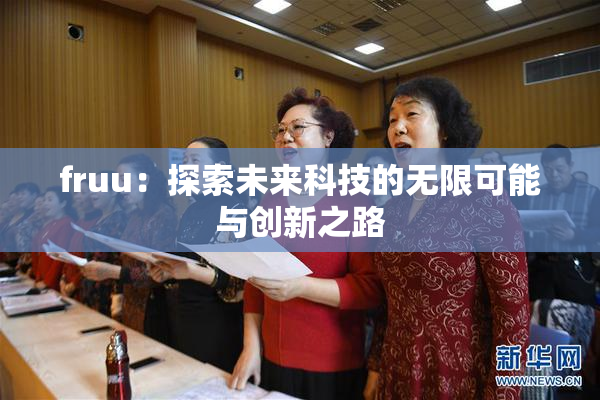 fruu：探索未来科技的无限可能与创新之路