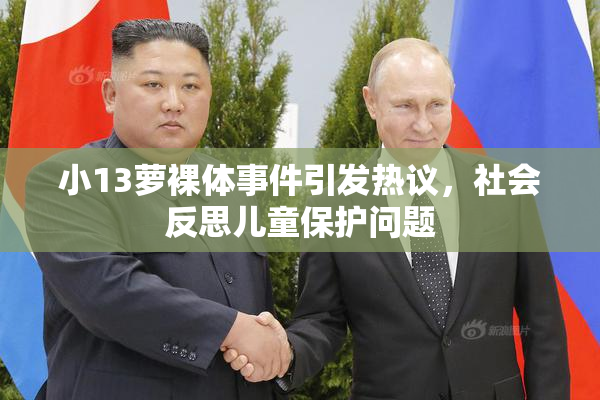 小13萝裸体事件引发热议，社会反思儿童保护问题