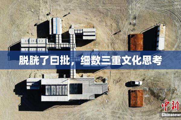 脱胱了曰批，细数三重文化思考