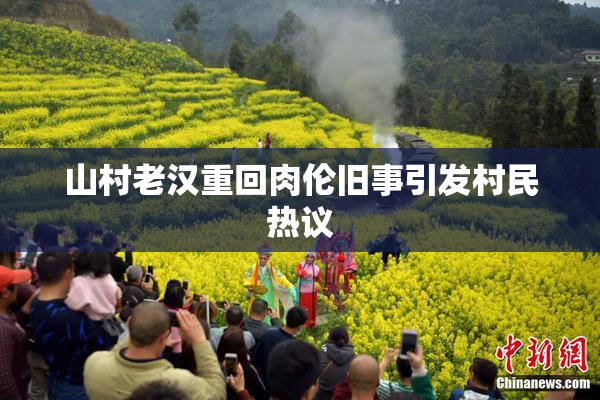 山村老汉重回肉伦旧事引发村民热议