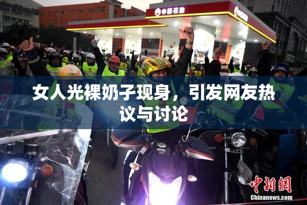 女人光裸奶孑现身，引发网友热议与讨论