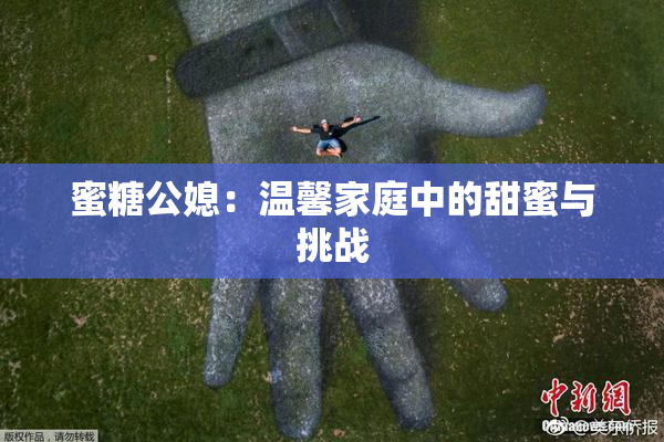 蜜糖公媳：温馨家庭中的甜蜜与挑战