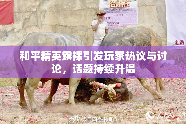 和平精英露裸引发玩家热议与讨论，话题持续升温