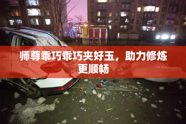 师尊乖巧乖巧夹好玉，助力修炼更顺畅