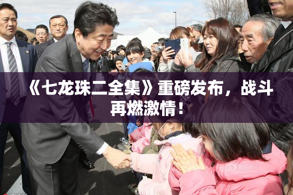 《七龙珠二全集》重磅发布，战斗再燃激情！