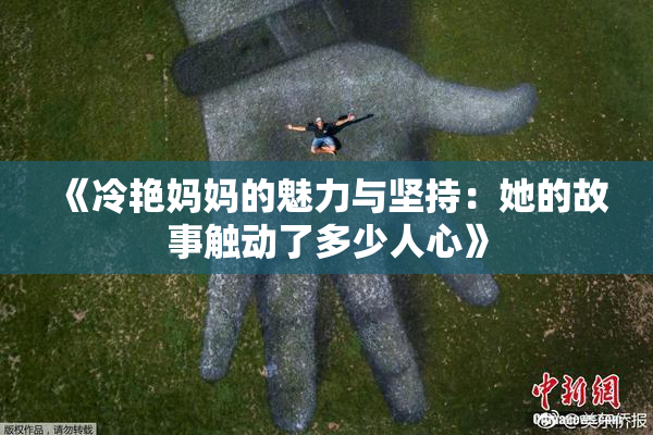 《冷艳妈妈的魅力与坚持：她的故事触动了多少人心》